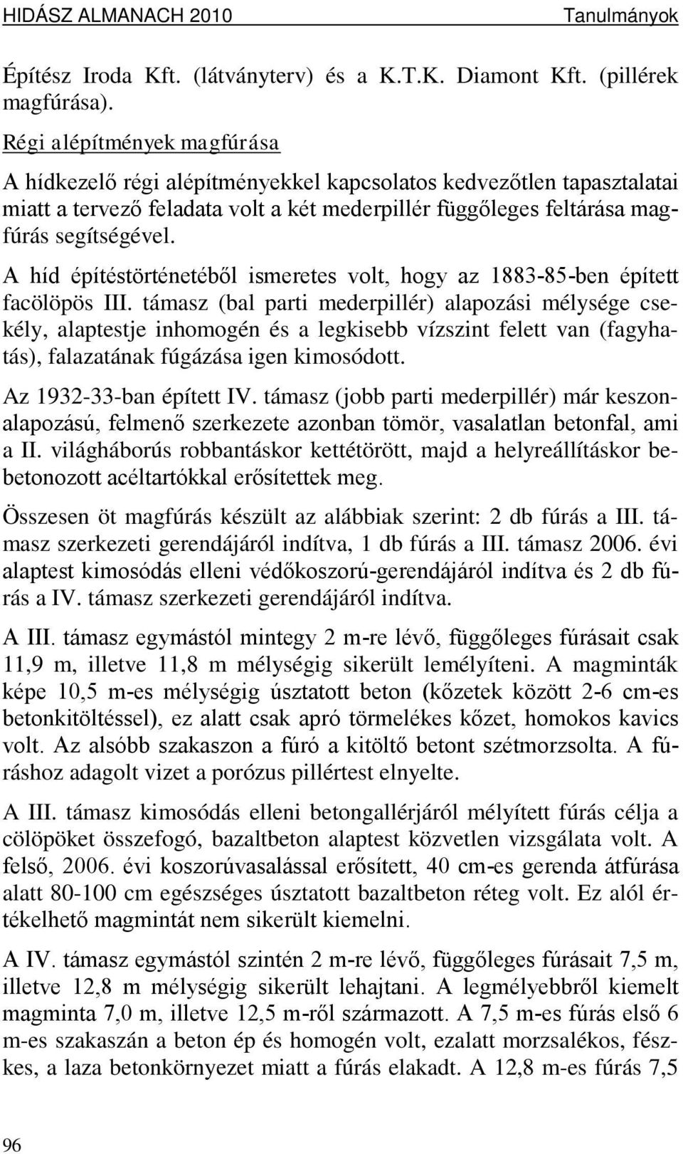 A híd építéstörténetéből ismeretes volt, hogy az 1883-85-ben épített facölöpös III.