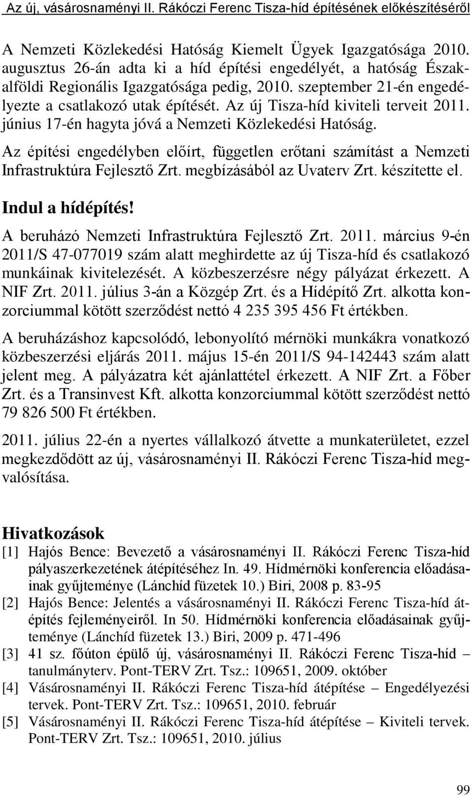 Az építési engedélyben előírt, független erőtani számítást a Nemzeti Infrastruktúra Fejlesztő Zrt. megbízásából az Uvaterv Zrt. készítette el. Indul a hídépítés!