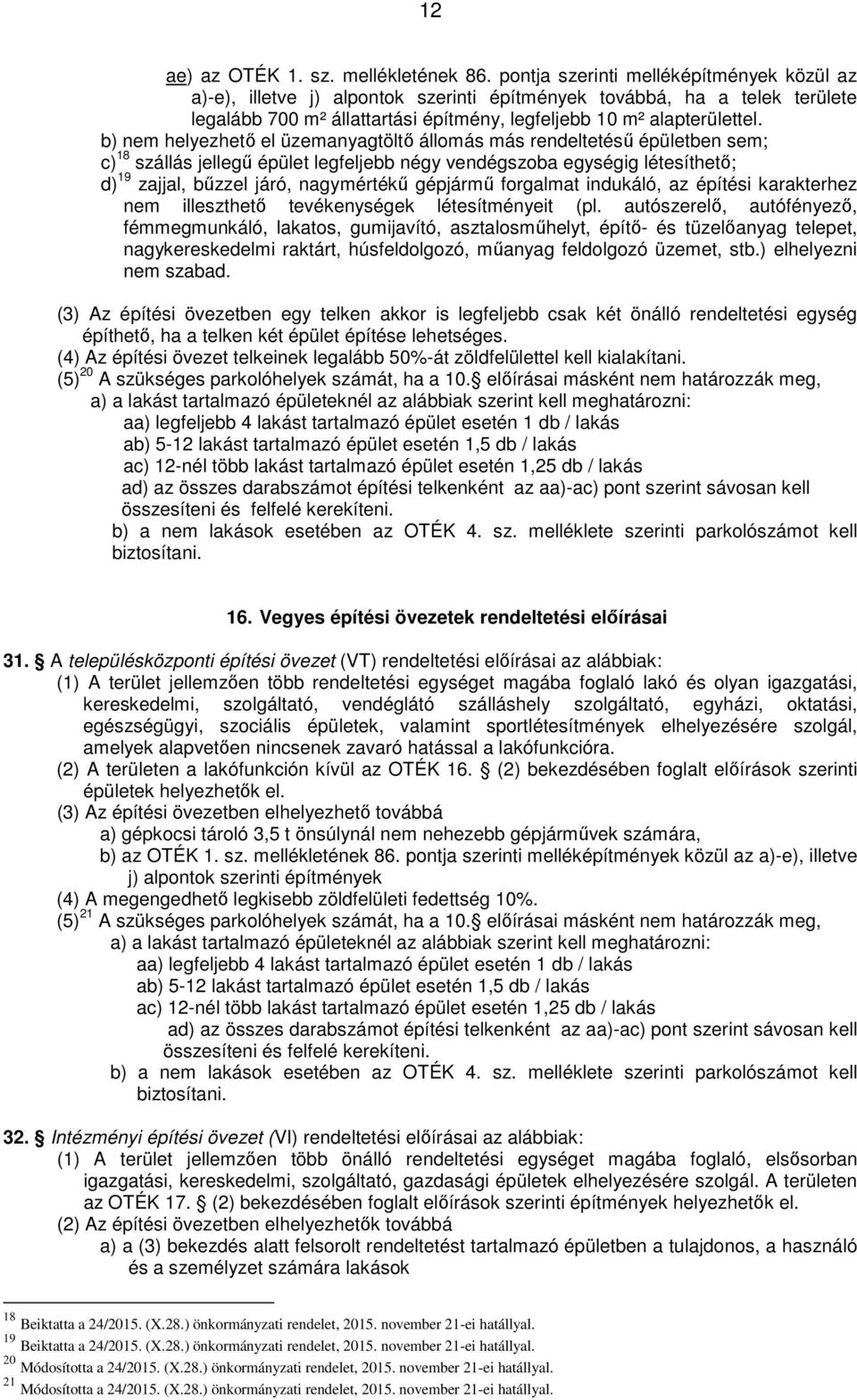 b) nem helyezhető el üzemanyagtöltő állomás más rendeltetésű épületben sem; c) 18 szállás jellegű épület legfeljebb négy vendégszoba egységig létesíthető; d) 19 zajjal, bűzzel járó, nagymértékű