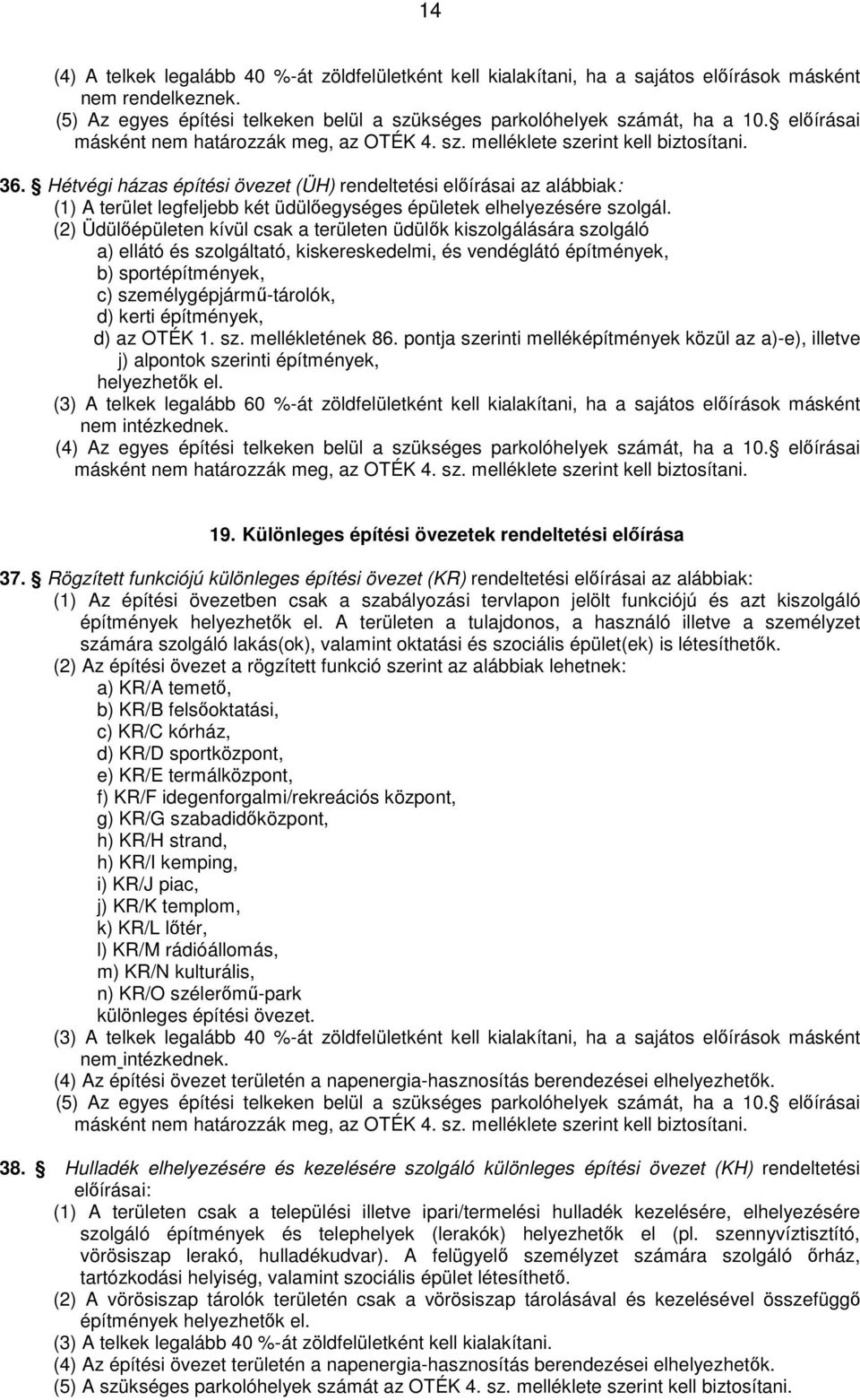 Hétvégi házas építési övezet (ÜH) rendeltetési előírásai az alábbiak: (1) A terület legfeljebb két üdülőegységes épületek elhelyezésére szolgál.