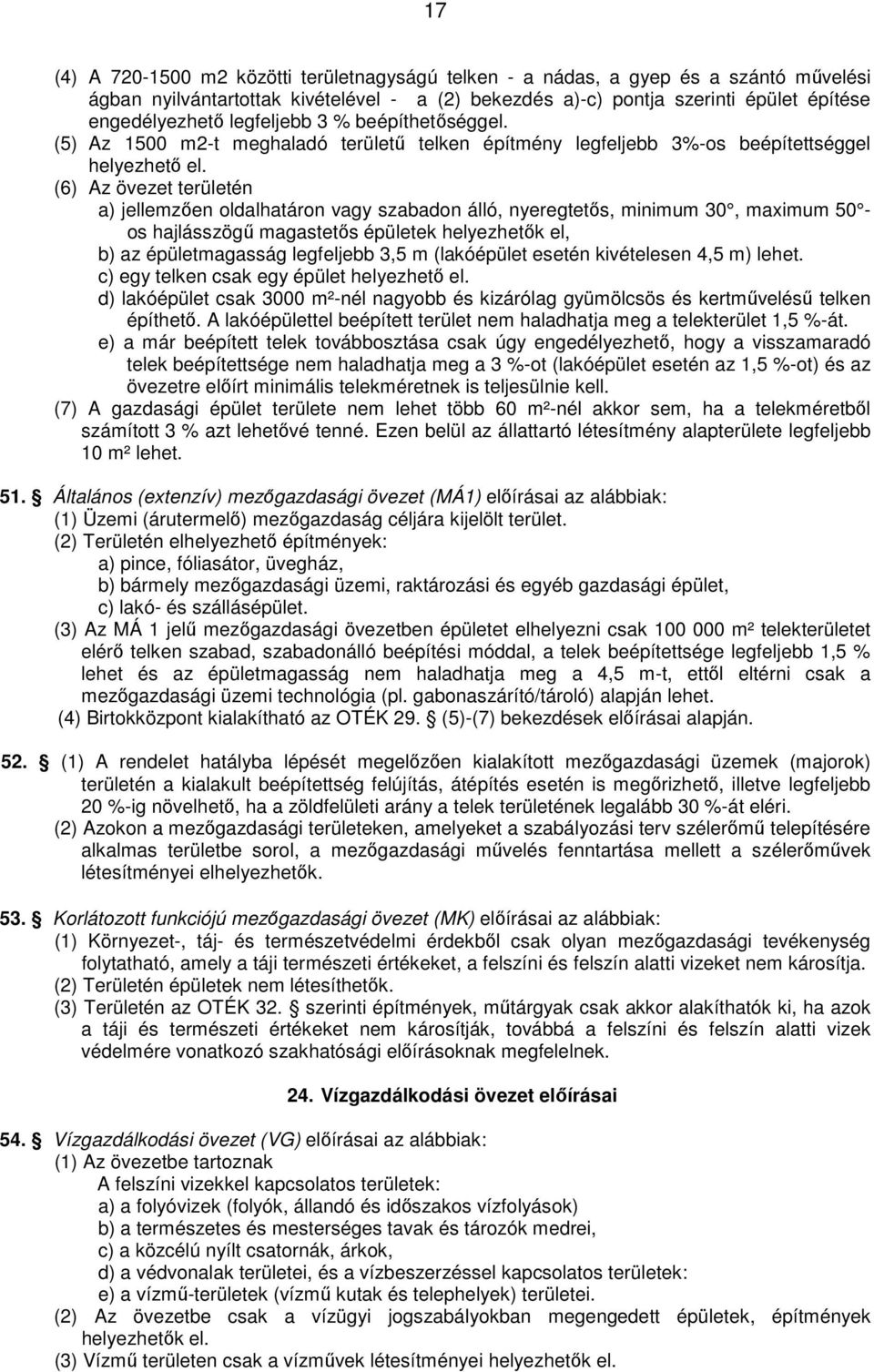 (6) Az övezet területén a) jellemzően oldalhatáron vagy szabadon álló, nyeregtetős, minimum 30, maximum 50 os hajlásszögű magastetős épületek helyezhetők el, b) az épületmagasság legfeljebb 3,5 m