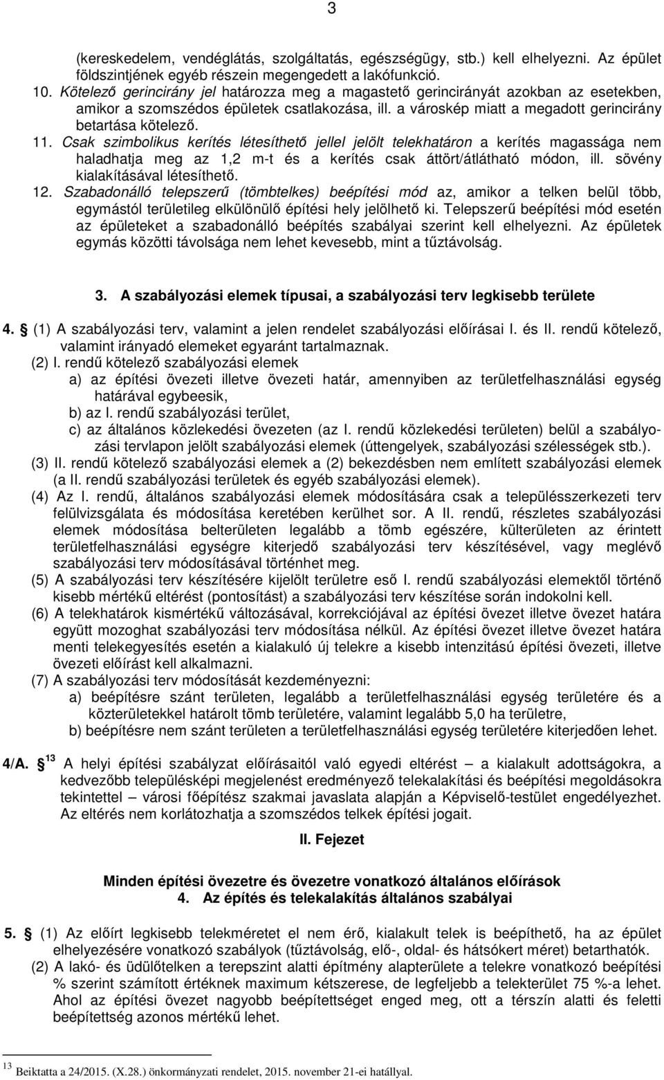 Csak szimbolikus kerítés létesíthető jellel jelölt telekhatáron a kerítés magassága nem haladhatja meg az 1,2 m-t és a kerítés csak áttört/átlátható módon, ill. sövény kialakításával létesíthető. 12.