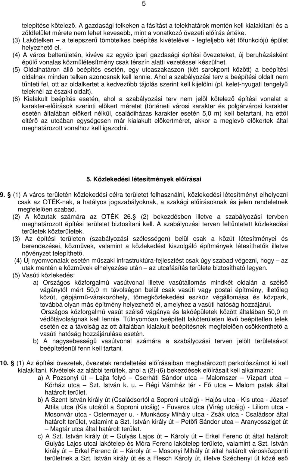 (4) A város belterületén, kivéve az egyéb ipari gazdasági építési övezeteket, új beruházásként épülő vonalas közműlétesítmény csak térszín alatti vezetéssel készülhet.