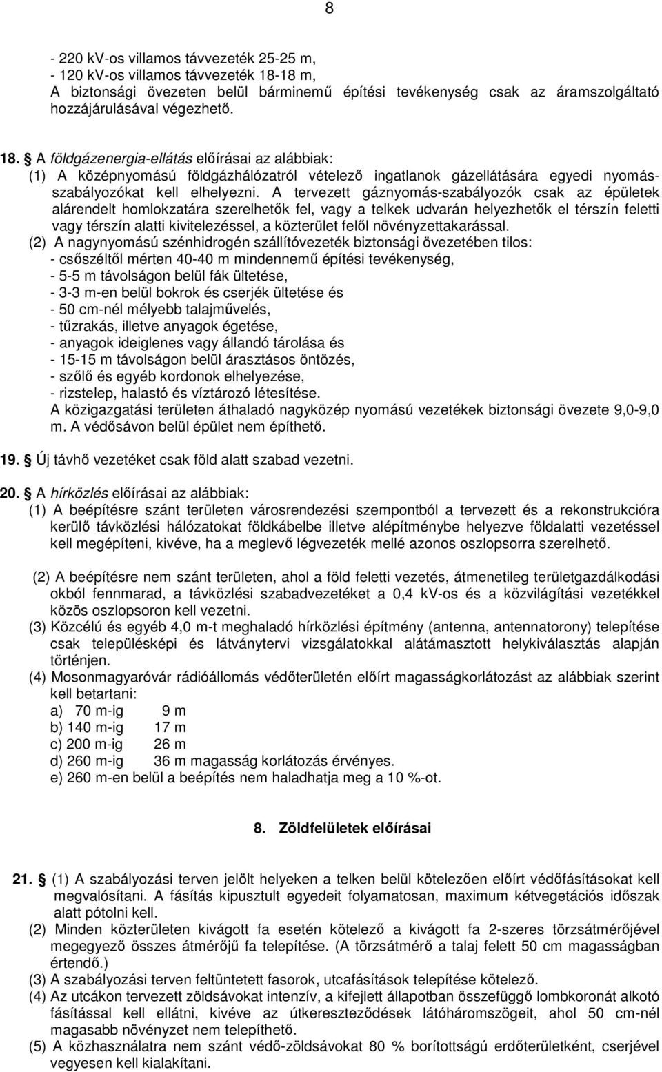 A földgázenergia-ellátás előírásai az alábbiak: (1) A középnyomású földgázhálózatról vételező ingatlanok gázellátására egyedi nyomásszabályozókat kell elhelyezni.