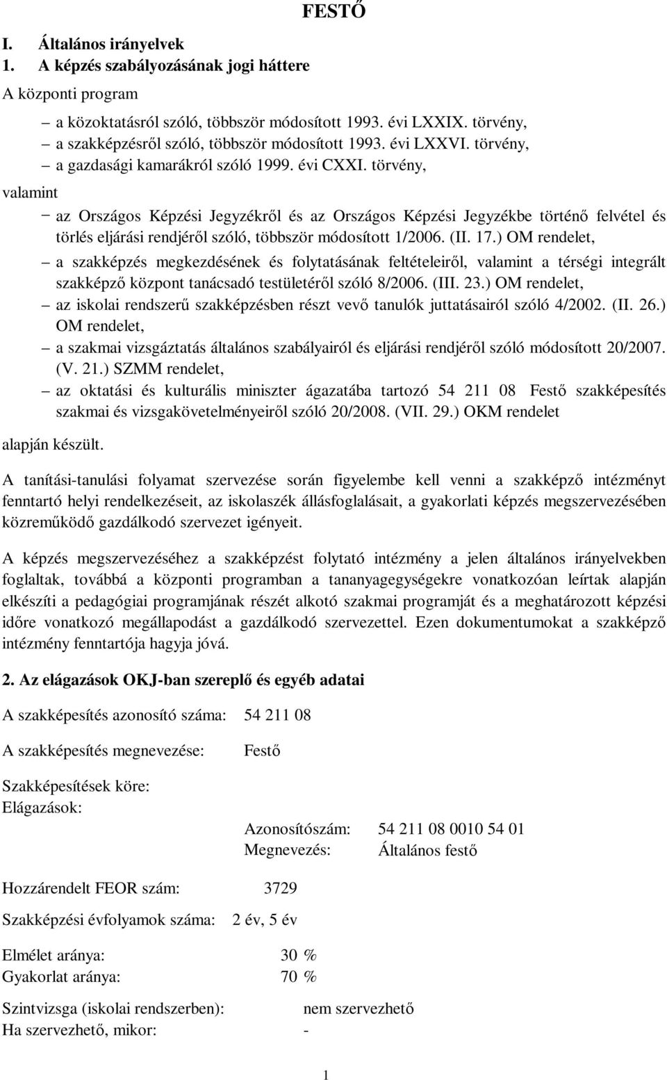 törvény, valamint az Országos Képzési Jegyzékről és az Országos Képzési Jegyzékbe történő felvétel és törlés eljárási rendjéről szóló, többször módosított 1/2006. (II. 17.