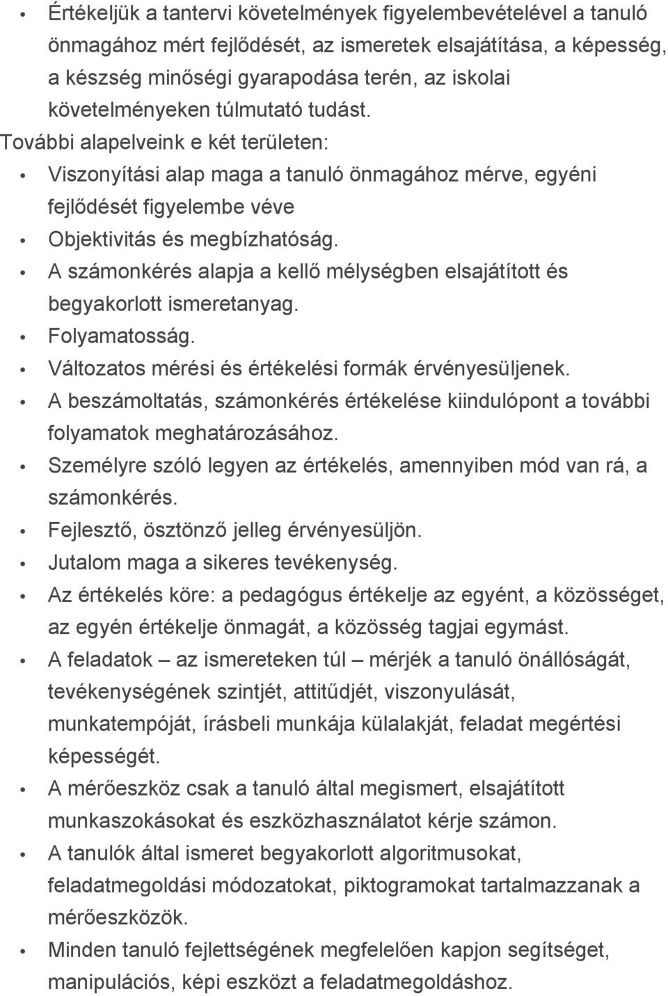 A számonkérés alapja a kellő mélységben elsajátított és begyakorlott ismeretanyag. Folyamatosság. Változatos mérési és értékelési formák érvényesüljenek.