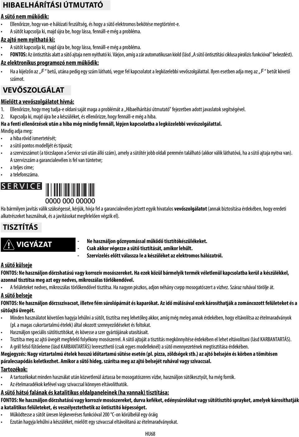 FONTOS: Az öntisztítás alatt a sütő ajtaja nem nyitható ki. Várjon, amíg a zár automatikusan kiold (lásd A sütő öntisztítási ciklusa pirolízis funkcióval bekezdést).