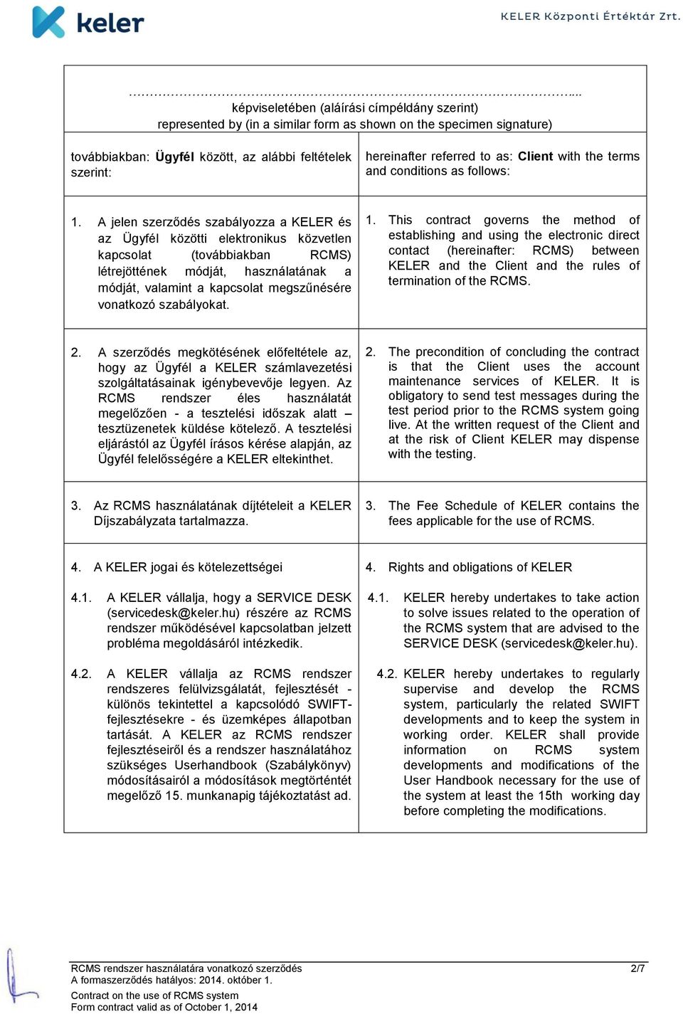 A jelen szerződés szabályozza a KELER és az Ügyfél közötti elektronikus közvetlen kapcsolat (továbbiakban RCMS) létrejöttének módját, használatának a módját, valamint a kapcsolat megszűnésére