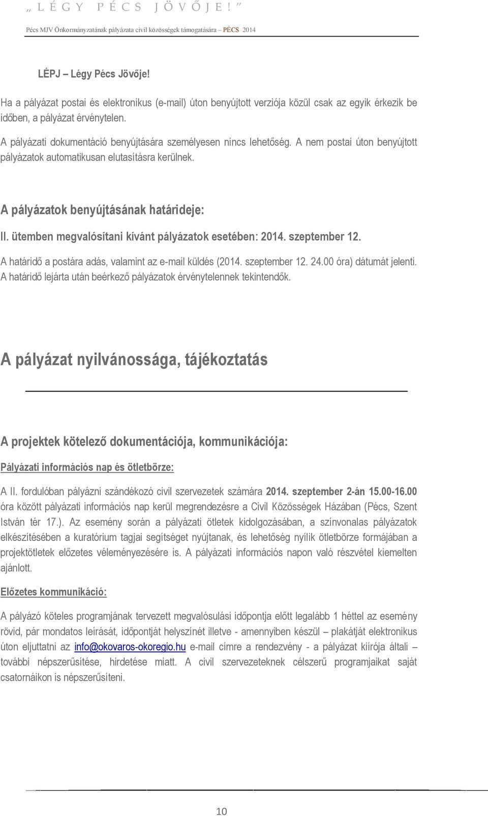 ütemben megvalósítani kívánt pályázatok esetében: 2014. szeptember 12. A határidő a postára adás, valamint az e-mail küldés (2014. szeptember 12. 24.00 óra) dátumát jelenti.