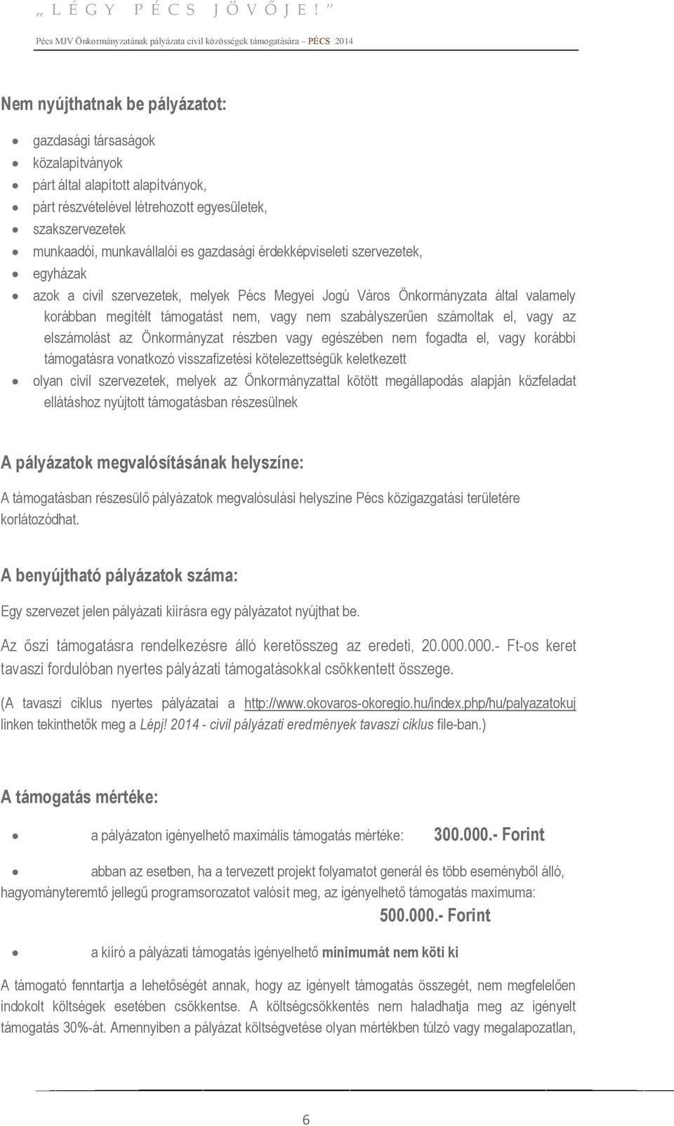 számoltak el, vagy az elszámolást az Önkormányzat részben vagy egészében nem fogadta el, vagy korábbi támogatásra vonatkozó visszafizetési kötelezettségük keletkezett olyan civil szervezetek, melyek