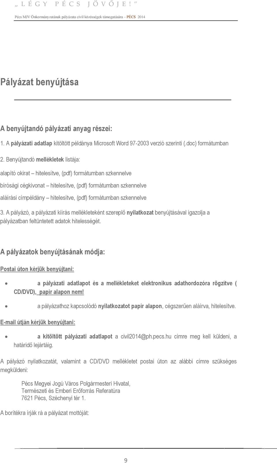 formátumban szkennelve 3. A pályázó, a pályázati kiírás mellékleteként szereplő nyilatkozat benyújtásával igazolja a pályázatban feltüntetett adatok hitelességét.