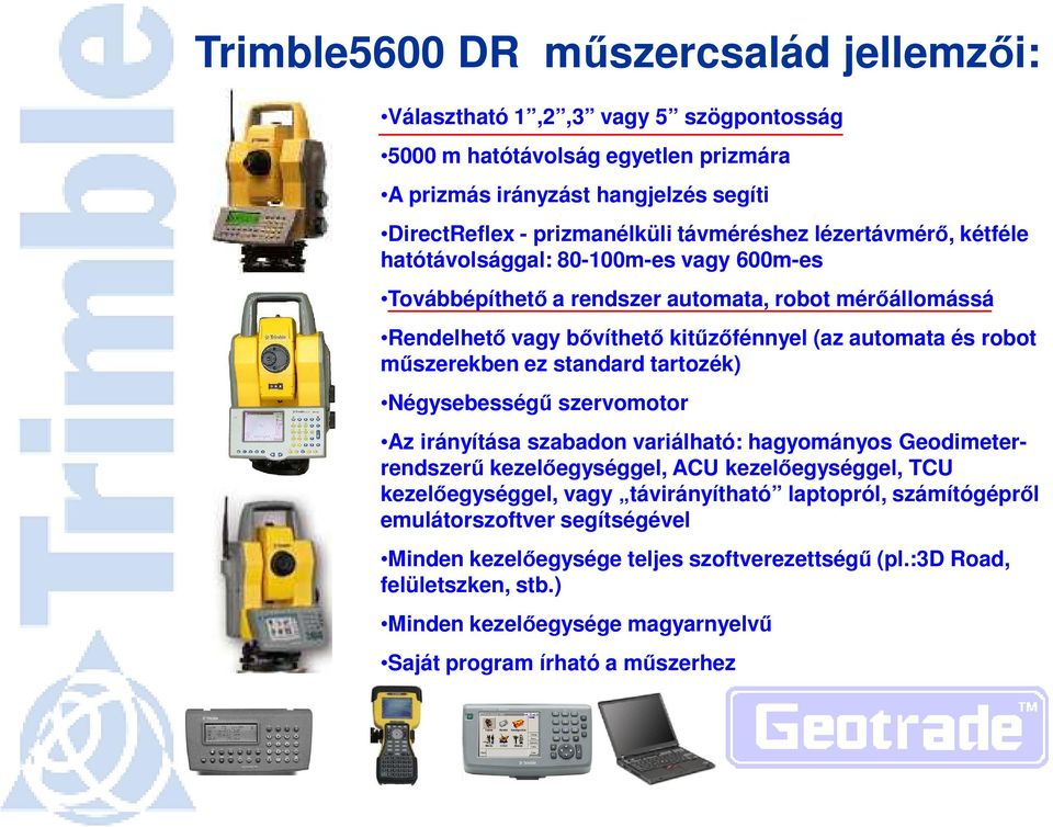 standard tartozék) Négysebességő szervomotor Az irányítása szabadon variálható: hagyományos Geodimeterrendszerő kezelıegységgel, ACU kezelıegységgel, TCU kezelıegységgel, vagy távirányítható