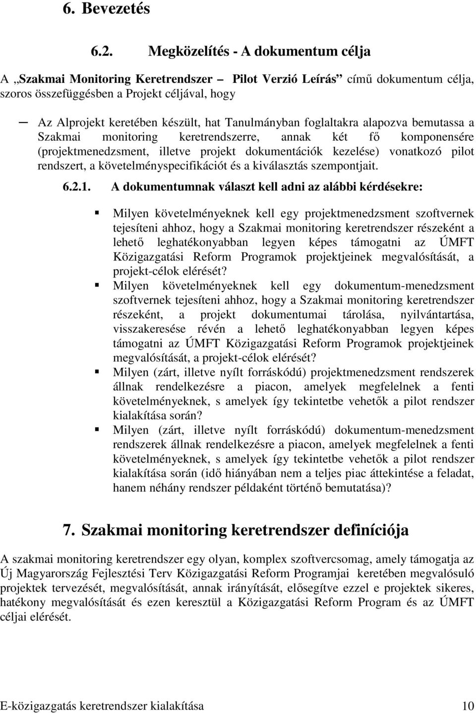 Tanulmányban foglaltakra alapozva bemutassa a Szakmai monitoring keretrendszerre, annak két fı komponensére (projektmenedzsment, illetve projekt dokumentációk kezelése) vonatkozó pilot rendszert, a