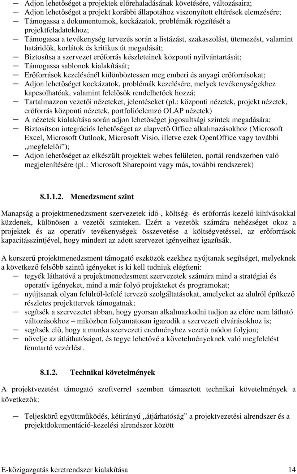 erıforrás készleteinek központi nyilvántartását; Támogassa sablonok kialakítását; Erıforrások kezelésénél különböztessen meg emberi és anyagi erıforrásokat; Adjon lehetıséget kockázatok, problémák