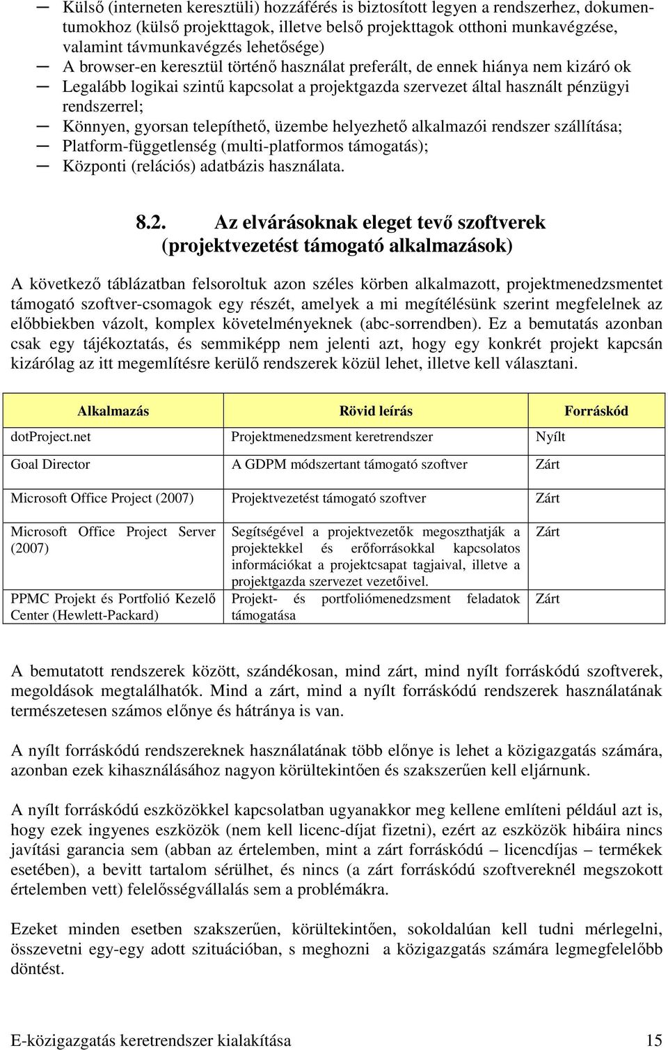 telepíthetı, üzembe helyezhetı alkalmazói rendszer szállítása; Platform-függetlenség (multi-platformos támogatás); Központi (relációs) adatbázis használata. 8.2.