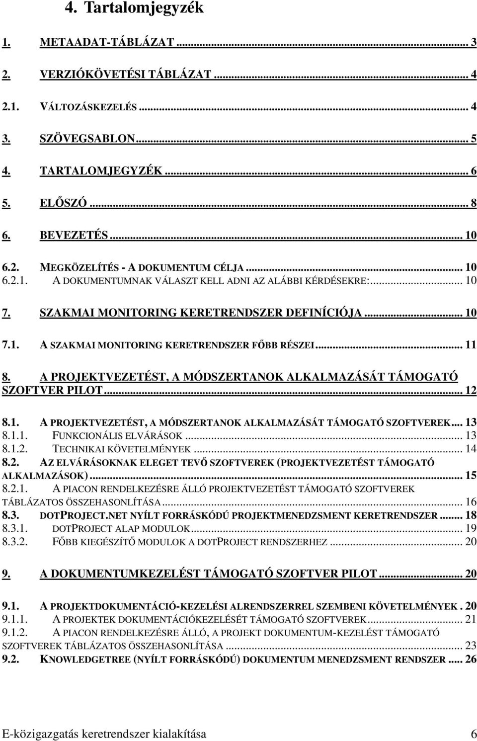 A PROJEKTVEZETÉST, A MÓDSZERTANOK ALKALMAZÁSÁT TÁMOGATÓ SZOFTVER PILOT... 12 8.1. A PROJEKTVEZETÉST, A MÓDSZERTANOK ALKALMAZÁSÁT TÁMOGATÓ SZOFTVEREK... 13 8.1.1. FUNKCIONÁLIS ELVÁRÁSOK... 13 8.1.2. TECHNIKAI KÖVETELMÉNYEK.