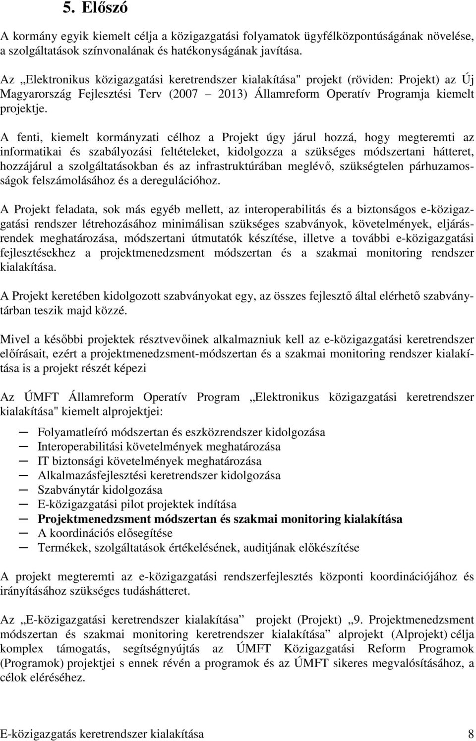 A fenti, kiemelt kormányzati célhoz a Projekt úgy járul hozzá, hogy megteremti az informatikai és szabályozási feltételeket, kidolgozza a szükséges módszertani hátteret, hozzájárul a