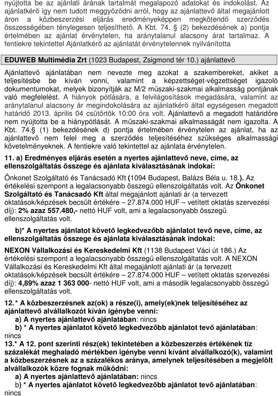 74. (2) bekezdésének a) pontja értelmében az ajánlat érvénytelen, ha aránytalanul alacsony árat tartalmaz.