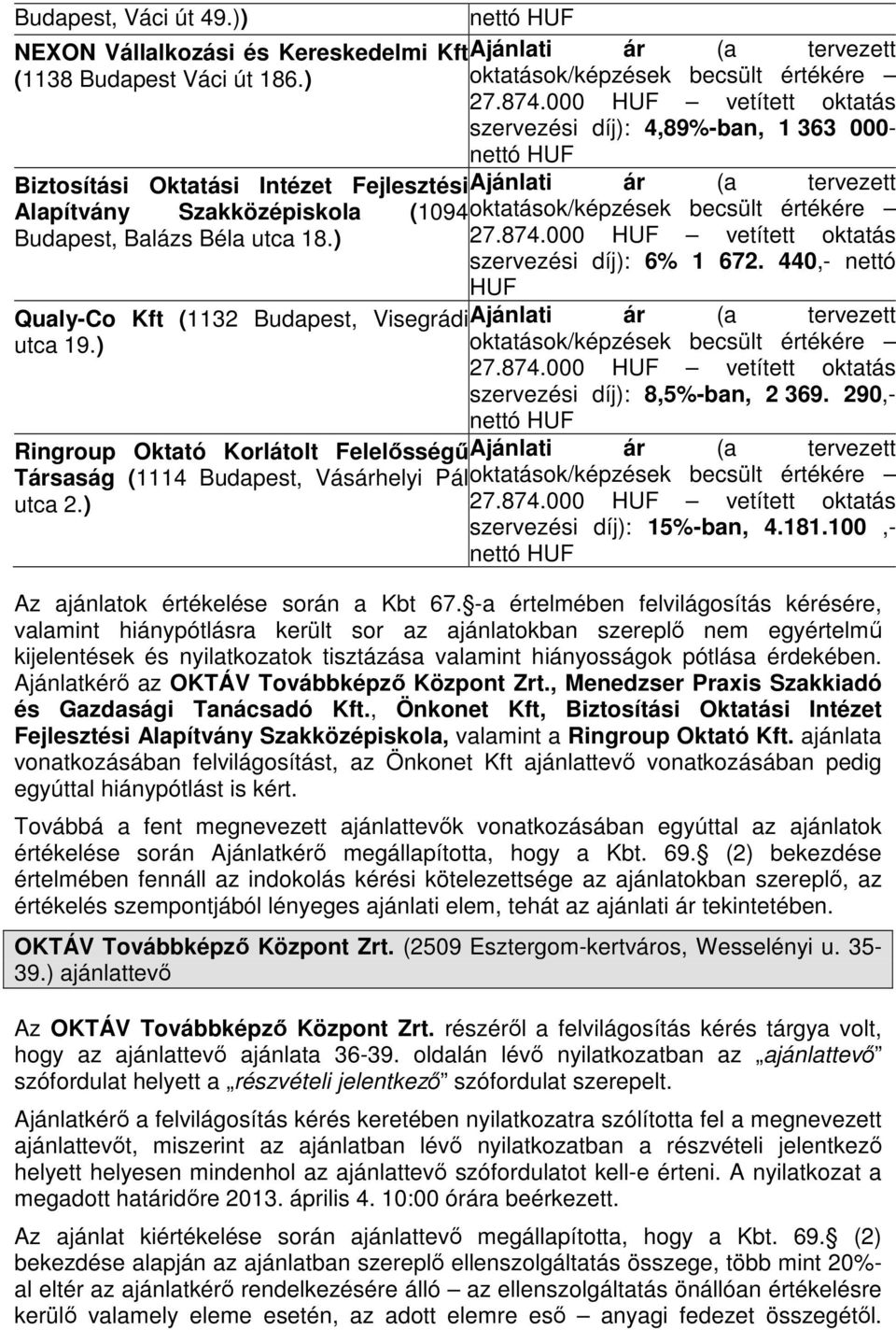 értékére Budapest, Balázs Béla utca 18.) 27.874.000 HUF vetített oktatás szervezési díj): 6% 1 672. 440,- nettó HUF Qualy-Co Kft (1132 Budapest, Visegrádi Ajánlati ár (a tervezett utca 19.