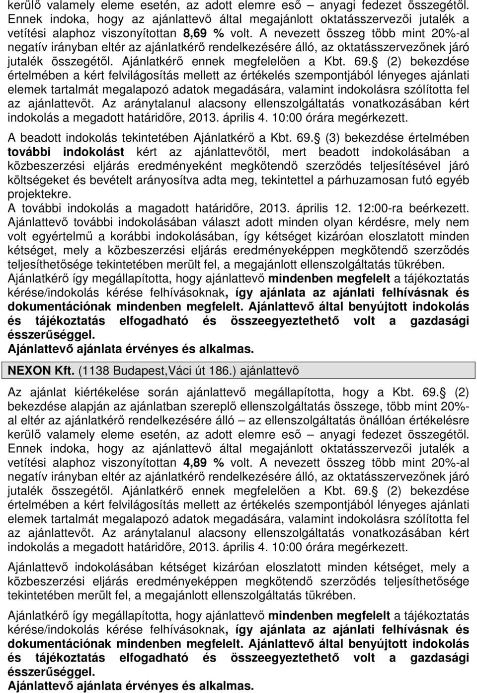 (2) bekezdése értelmében a kért felvilágosítás mellett az értékelés szempontjából lényeges ajánlati elemek tartalmát megalapozó adatok megadására, valamint indokolásra szólította fel az ajánlattevőt.