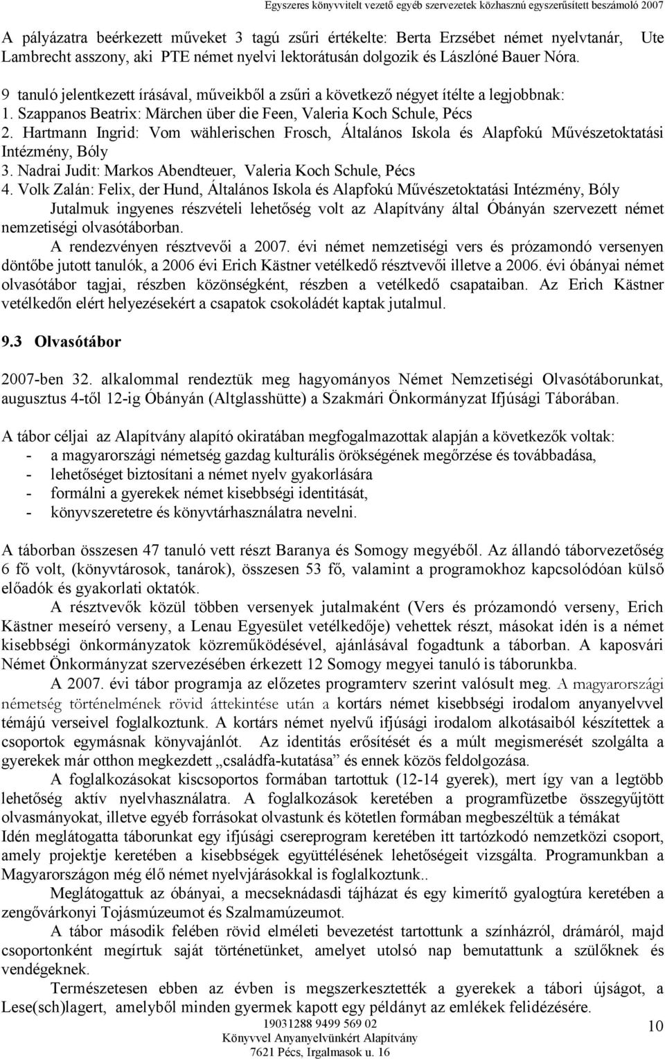 Hartmann Ingrid: Vom wählerischen Frosch, Általános Iskola és Alapfokú Mővészetoktatási Intézmény, Bóly 3. Nadrai Judit: Markos Abendteuer, Valeria Koch Schule, Pécs 4.