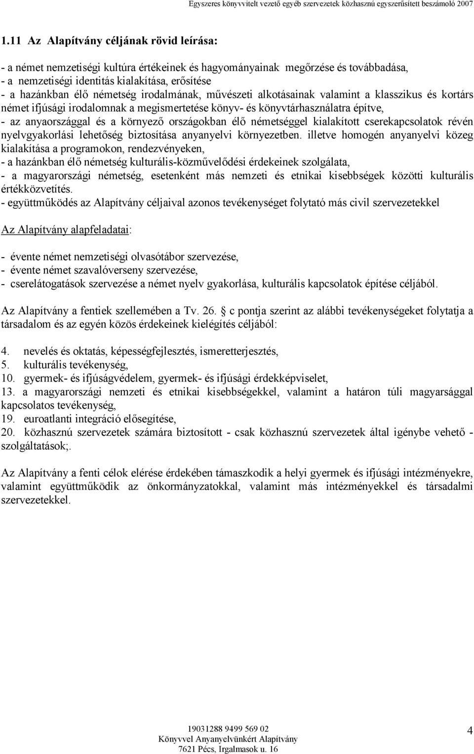 országokban élı németséggel kialakított cserekapcsolatok révén nyelvgyakorlási lehetıség biztosítása anyanyelvi környezetben.