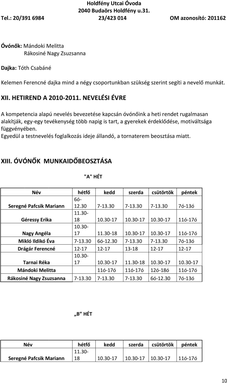 Egyedül a testnevelés foglalkozás ideje állandó, a tornaterem beosztása miatt. XIII. ÓVÓNŐK MUNKAIDŐBEOSZTÁSA "A" HÉT Név hétfő kedd szerda csütörtök péntek Seregné Pafcsik Mariann 6ó- 12.30 7-13.