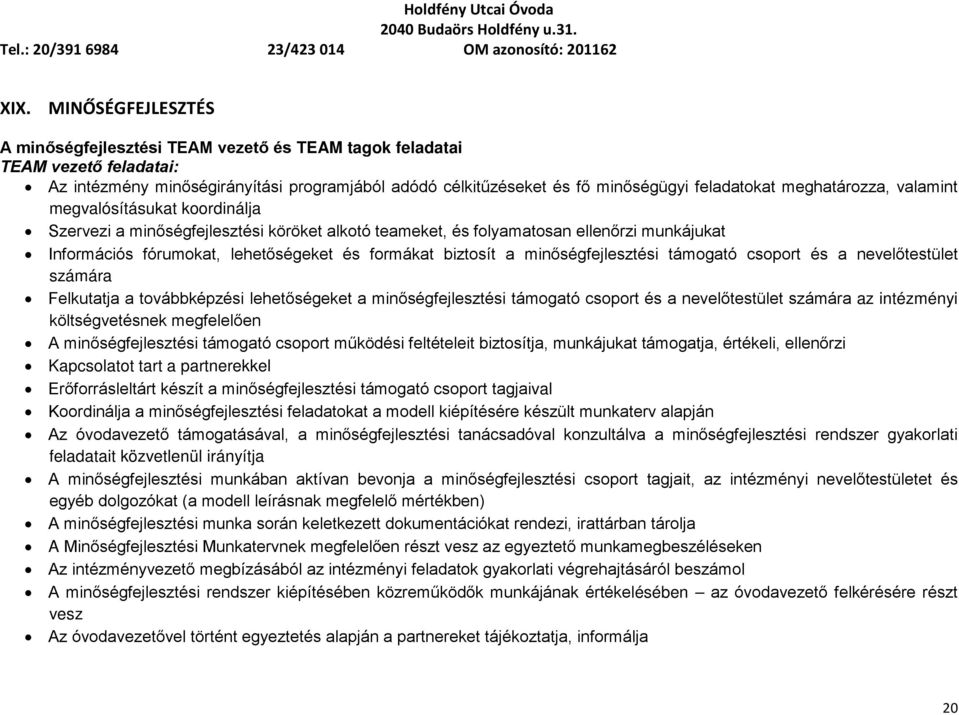 biztosít a minőségfejlesztési támogató csoport és a nevelőtestület számára Felkutatja a továbbképzési lehetőségeket a minőségfejlesztési támogató csoport és a nevelőtestület számára az intézményi