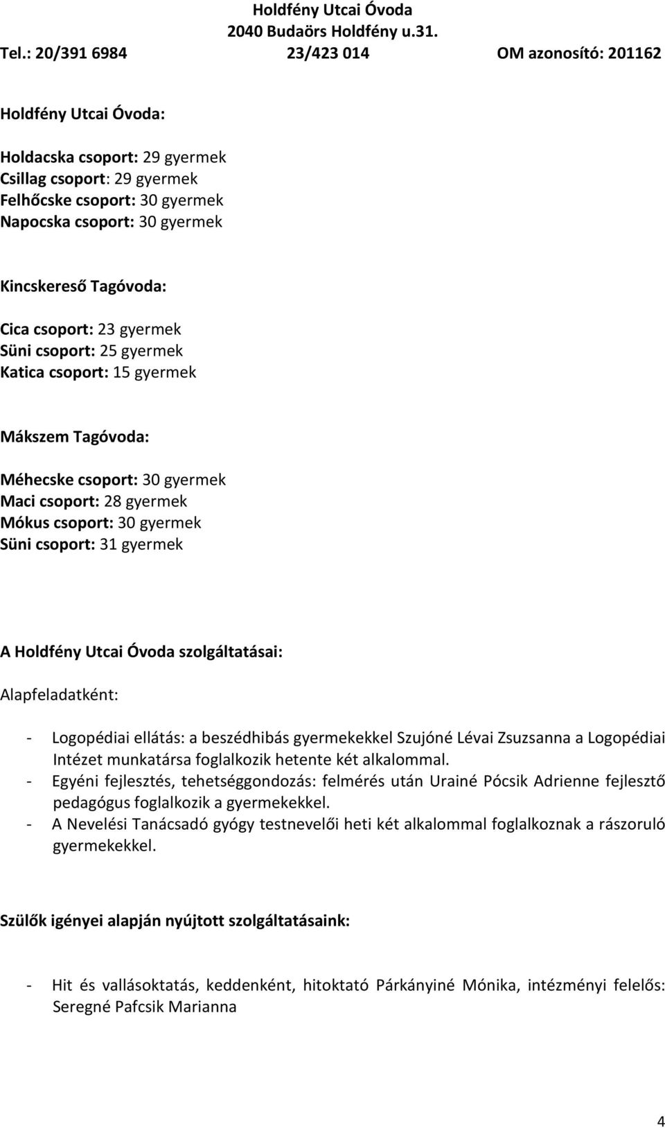 Alapfeladatként: - Logopédiai ellátás: a beszédhibás gyermekekkel Szujóné Lévai Zsuzsanna a Logopédiai Intézet munkatársa foglalkozik hetente két alkalommal.