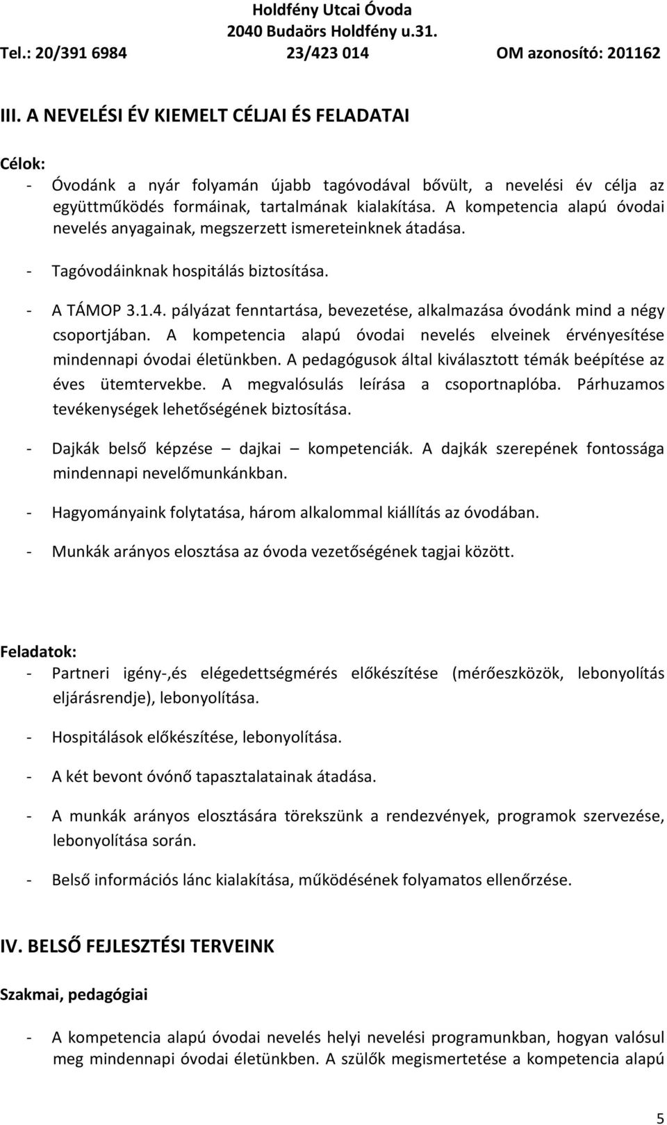 pályázat fenntartása, bevezetése, alkalmazása óvodánk mind a négy csoportjában. A kompetencia alapú óvodai nevelés elveinek érvényesítése mindennapi óvodai életünkben.