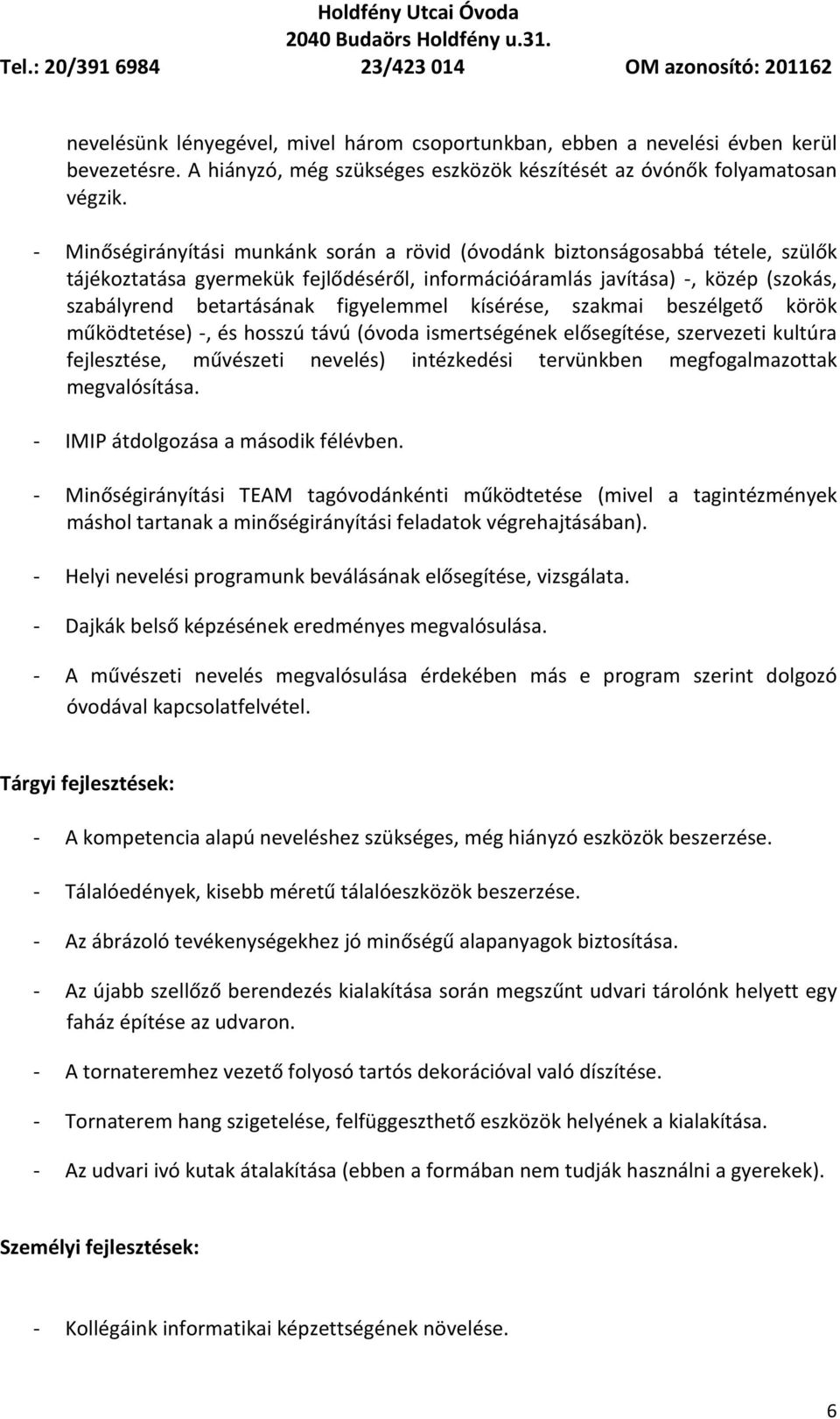 figyelemmel kísérése, szakmai beszélgető körök működtetése) -, és hosszú távú (óvoda ismertségének elősegítése, szervezeti kultúra fejlesztése, művészeti nevelés) intézkedési tervünkben