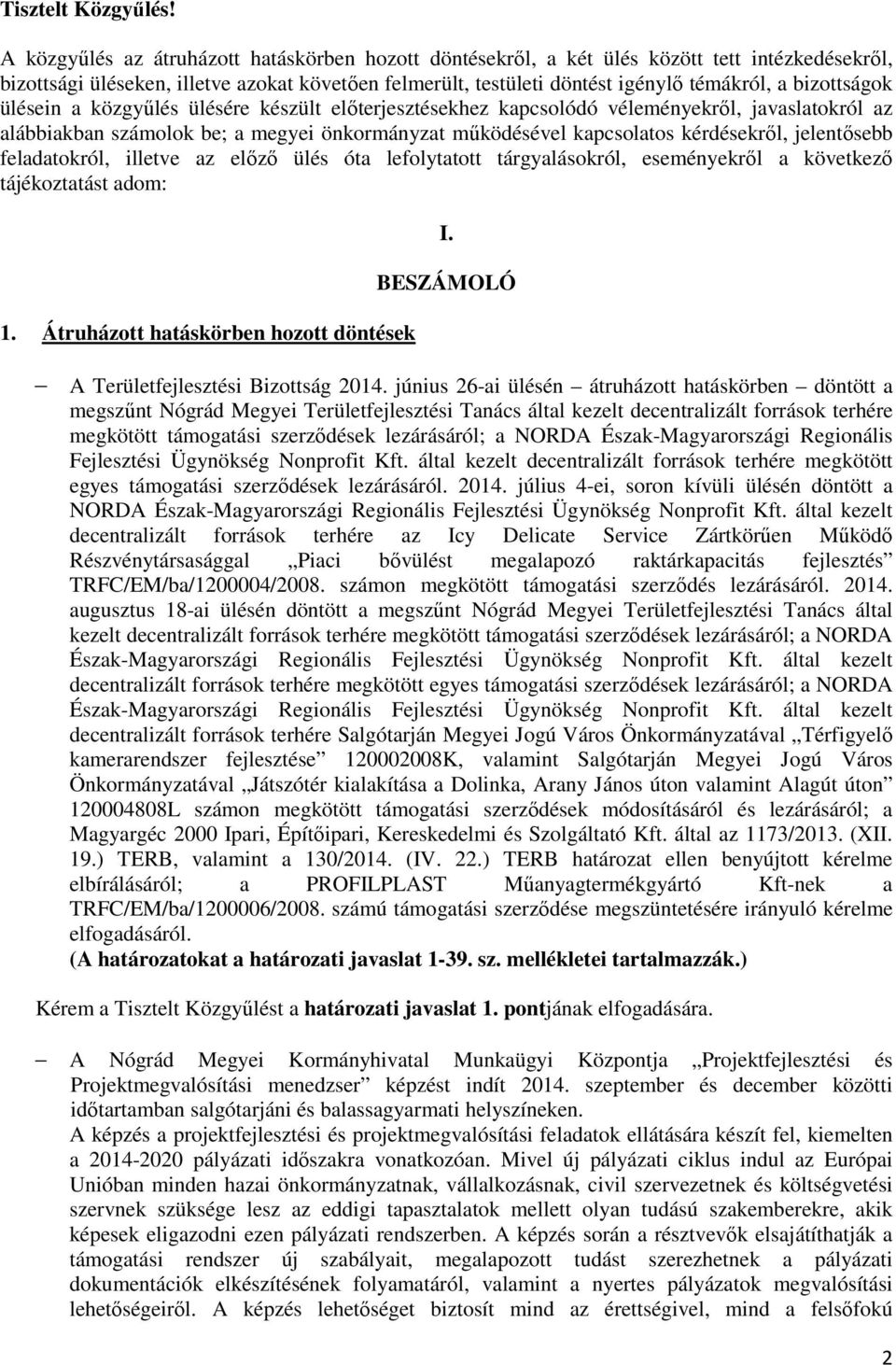 bizottságok ülésein a közgyűlés ülésére készült előterjesztésekhez kapcsolódó véleményekről, javaslatokról az alábbiakban számolok be; a megyei önkormányzat működésével kapcsolatos kérdésekről,