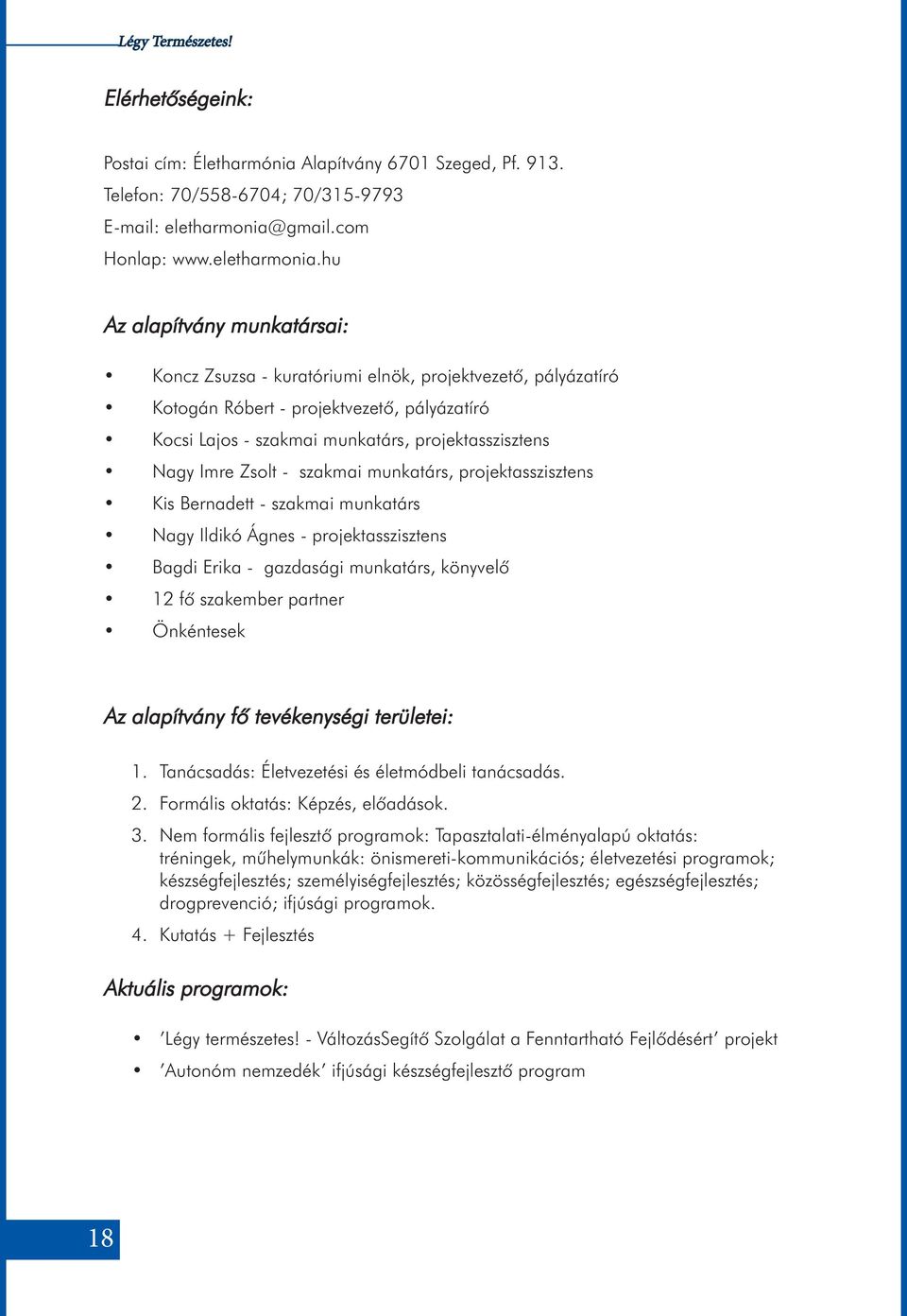 hu Az alapítvány munkatársai: Koncz Zsuzsa - kuratóriumi elnök, projektvezetõ, pályázatíró Kotogán Róbert - projektvezetõ, pályázatíró Kocsi Lajos - szakmai munkatárs, projektasszisztens Nagy Imre