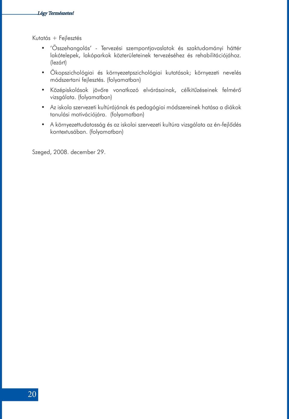 rehabilitációjához. (lezárt) Ökopszichológiai és környezetpszichológiai kutatások; környezeti nevelés módszertani fejlesztés.