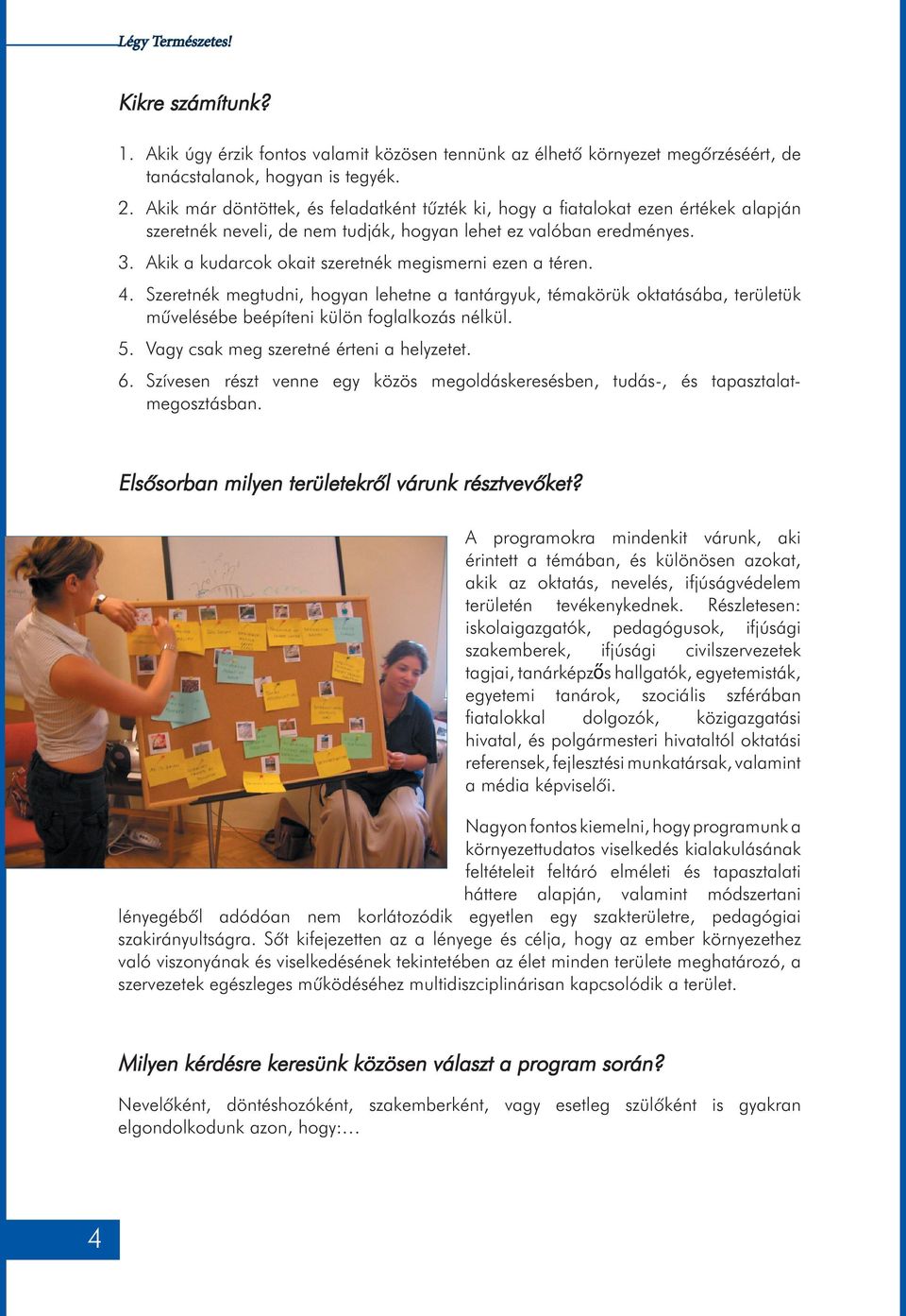 Akik a kudarcok okait szeretnék megismerni ezen a téren. 4. Szeretnék megtudni, hogyan lehetne a tantárgyuk, témakörük oktatásába, területük mûvelésébe beépíteni külön foglalkozás nélkül. 5.