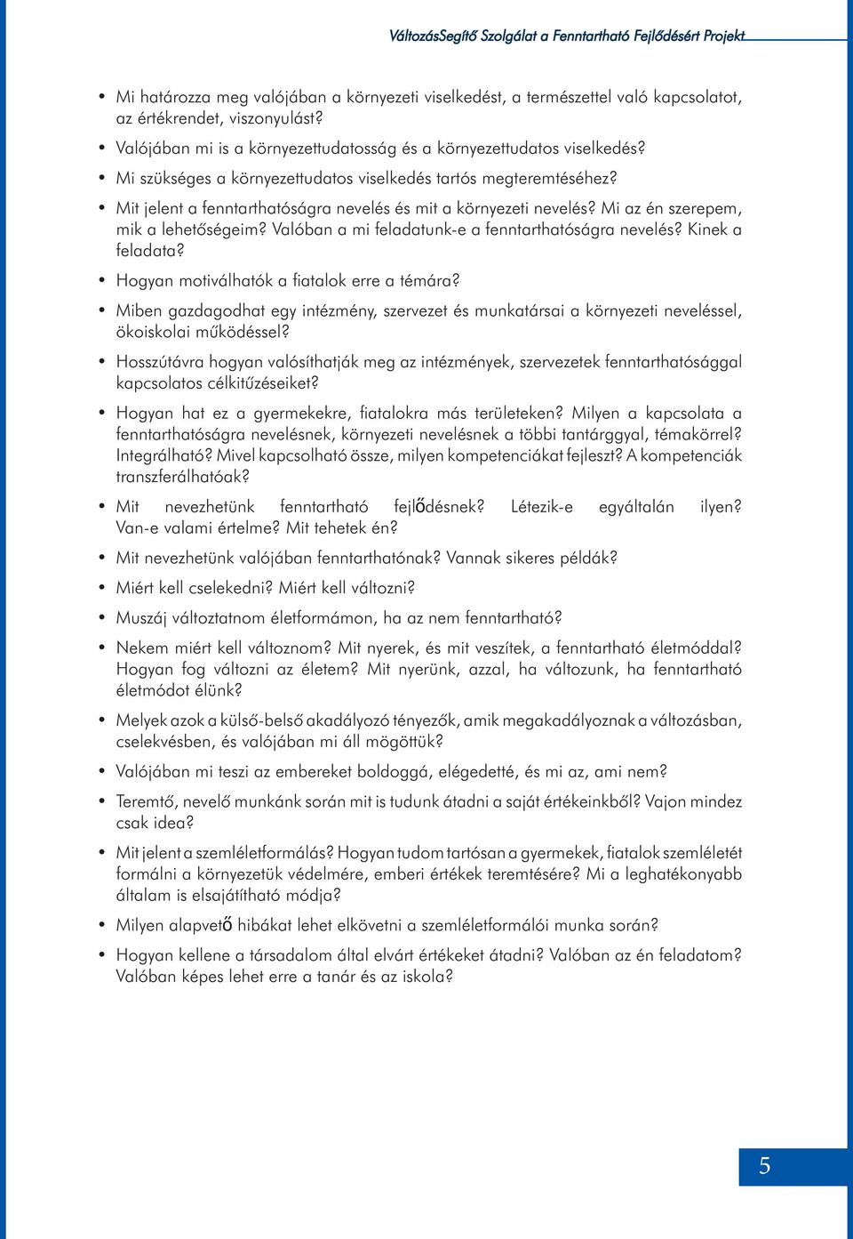 Mit jelent a fenntarthatóságra nevelés és mit a környezeti nevelés? Mi az én szerepem, mik a lehetõségeim? Valóban a mi feladatunk-e a fenntarthatóságra nevelés? Kinek a feladata?