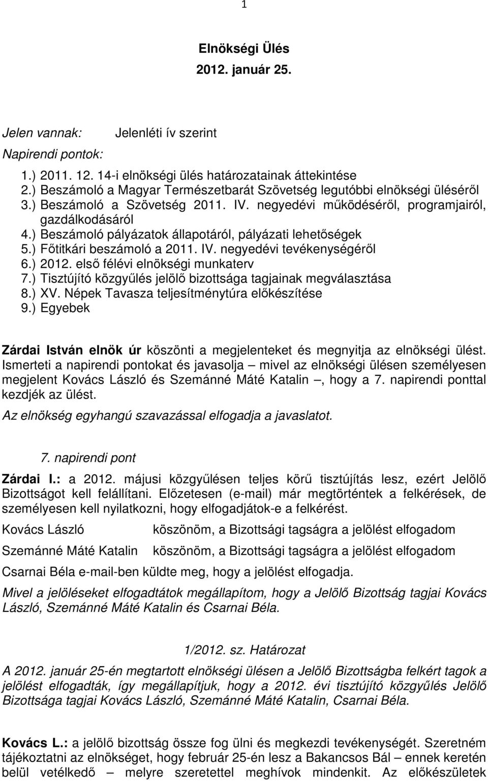 ) Beszámoló pályázatok állapotáról, pályázati lehetőségek 5.) Főtitkári beszámoló a 2011. IV. negyedévi tevékenységéről 6.) 2012. első félévi elnökségi munkaterv 7.