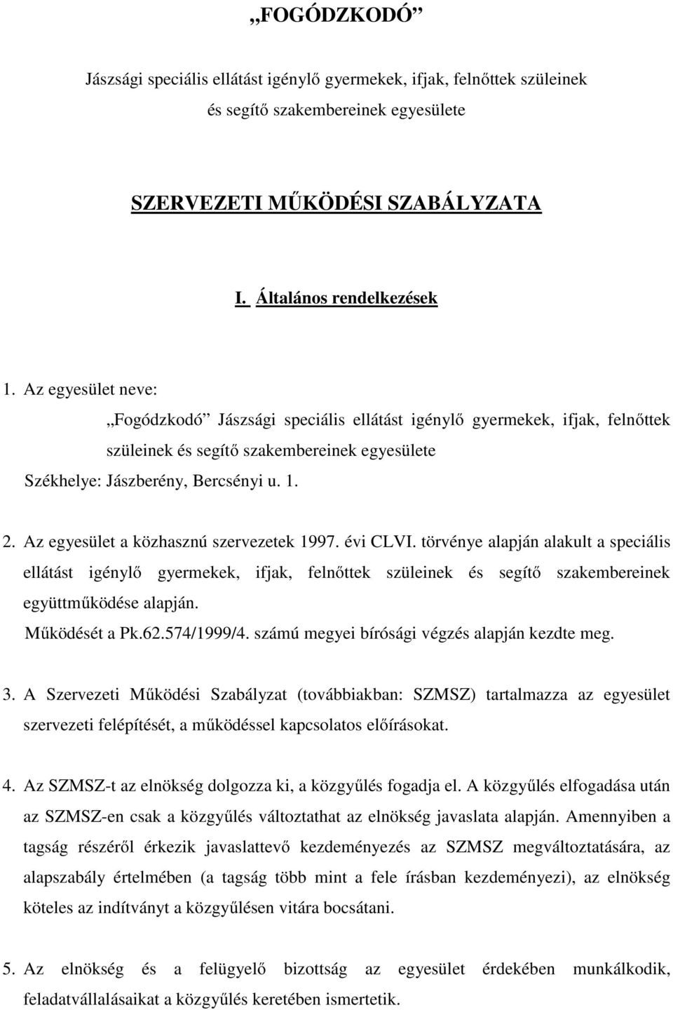 Az egyesület a közhasznú szervezetek 1997. évi CLVI. törvénye alapján alakult a speciális ellátást igénylő gyermekek, ifjak, felnőttek szüleinek és segítő szakembereinek együttműködése alapján.