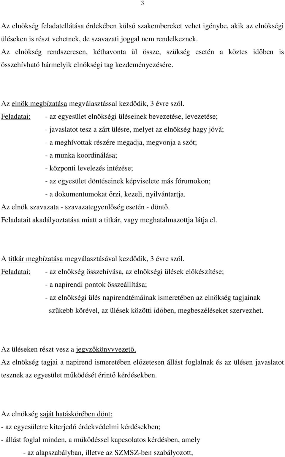 Feladatai: - az egyesület elnökségi üléseinek bevezetése, levezetése; - javaslatot tesz a zárt ülésre, melyet az elnökség hagy jóvá; - a meghívottak részére megadja, megvonja a szót; - a munka