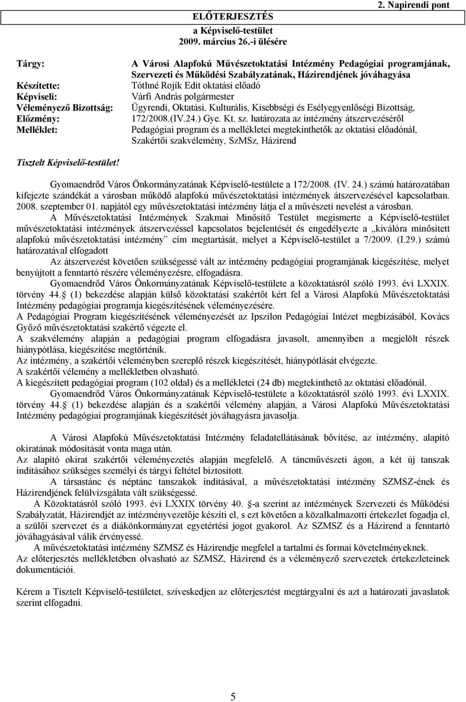 Házirendjének jóváhagyása Tóthné Rojík Edit oktatási előadó Várfi András polgármester Ügyrendi, Oktatási, Kulturális, Kisebbségi és Esélyegyenlőségi Bizottság, 172/2008.(IV.24.) Gye. Kt. sz.