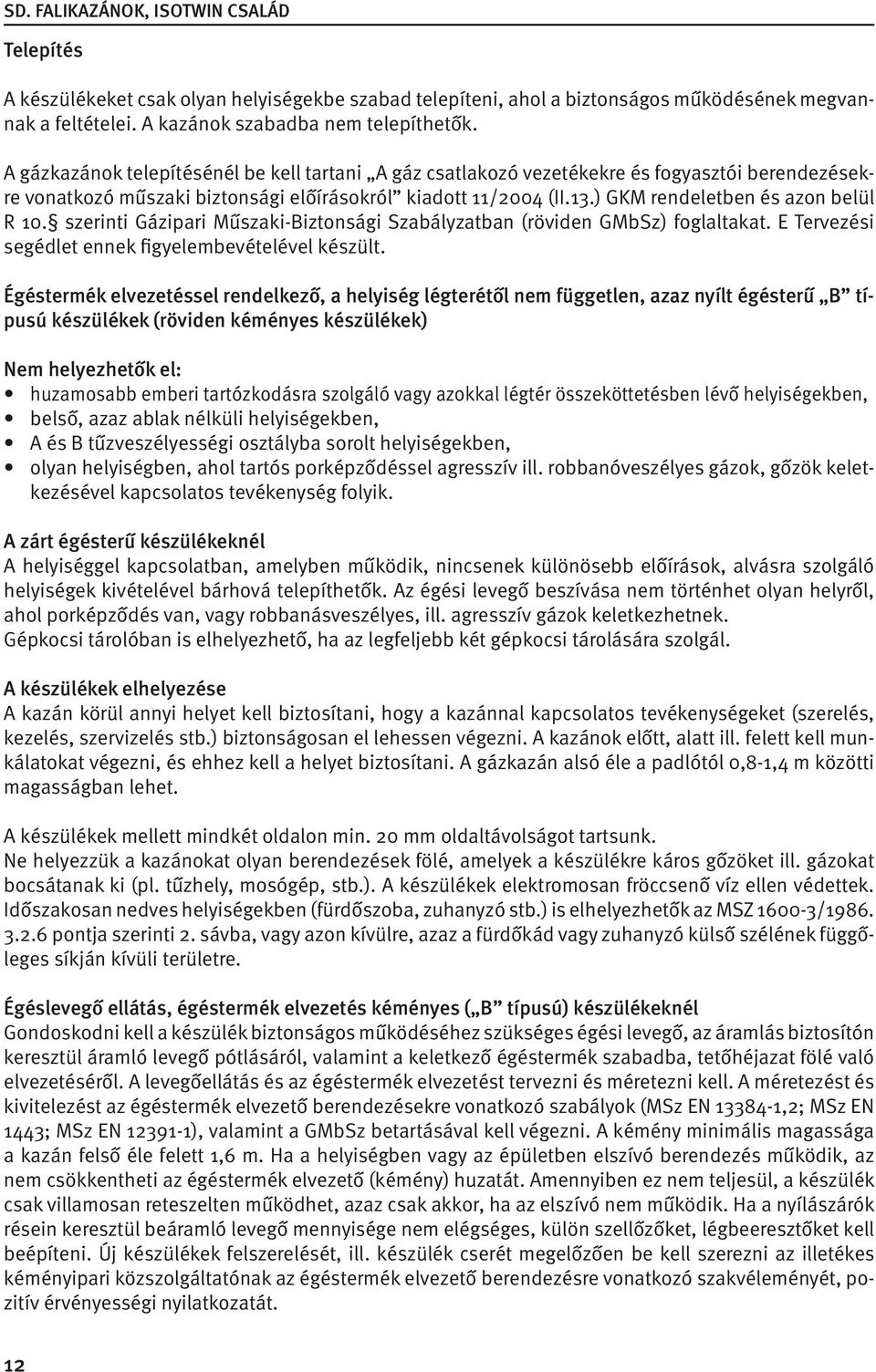 ) GKM rendeletben és azon belül R 10. szerinti Gázipari Műszaki-Biztonsági Szabályzatban (röviden GMbSz) foglaltakat. E Tervezési segédlet ennek figyelembevételével készült.