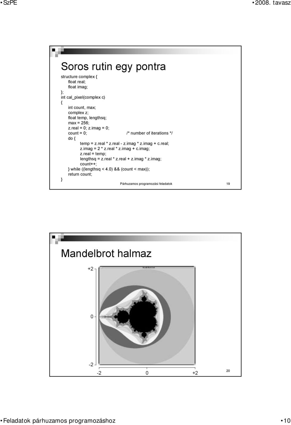 imag = 2 * z.real * z.imag + c.imag; z.real = temp; lengthsq = z.real * z.real + z.imag * z.imag; count++; } while ((lengthsq < 4.