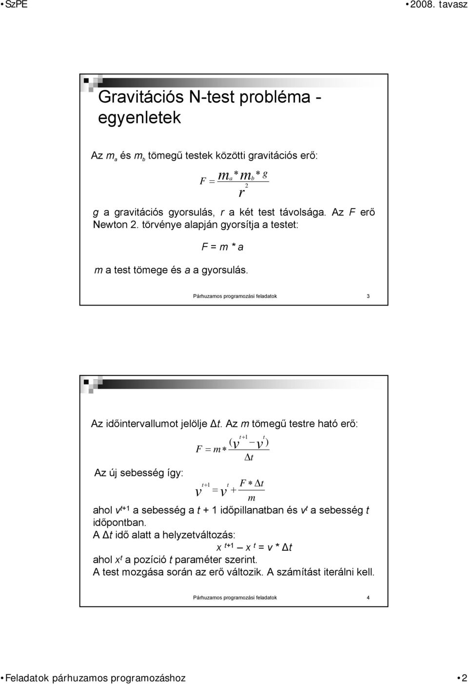 Az m tömegű testre ható erő: ( F = m t v Az új sebesség így: t+1 t F Δt v = v + m ahol v t+1 a sebesség a t + 1 időpillanatban és v t a sebesség t időpontban.