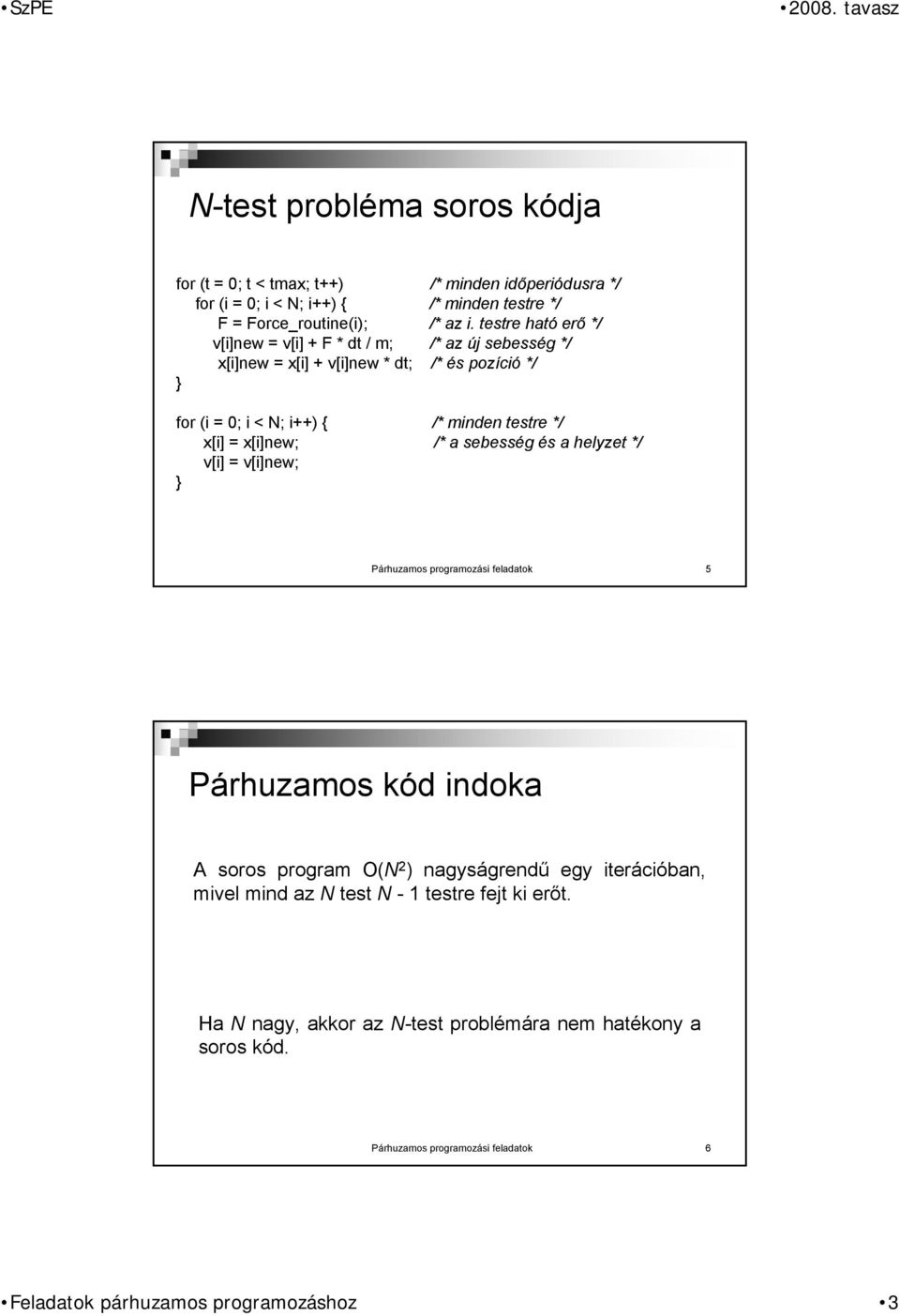 x[i]new; /* a sebesség és a helyzet */ v[i] = v[i]new; } Párhuzamos programozási feladatok 5 Párhuzamos kód indoka A soros program O(N 2 ) nagyságrendű egy iterációban,