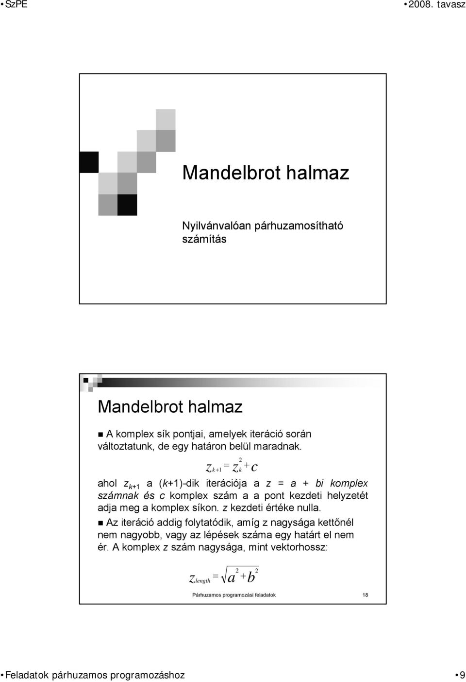 z ahol z k+1 a (k+1)-dik iterációja a z = a + bi komplex számnak és c komplex szám a a pont kezdeti helyzetét adja meg a komplex síkon.