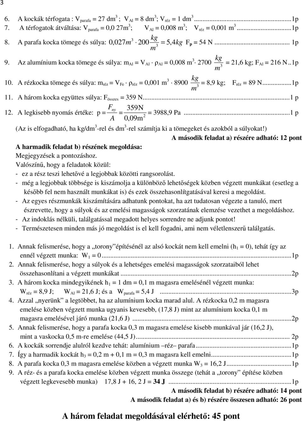 A rézkocka töege és súlya: réz = V Fe ρ réz = 0,001 8900 = 8,9 ; Fréz = 89 N...1p 11. A háro kocka együttes súlya: F összes = 59 N...1 p F ny 59N 12. A legkisebb nyoás értéke: p = = = 988,9 Pa.