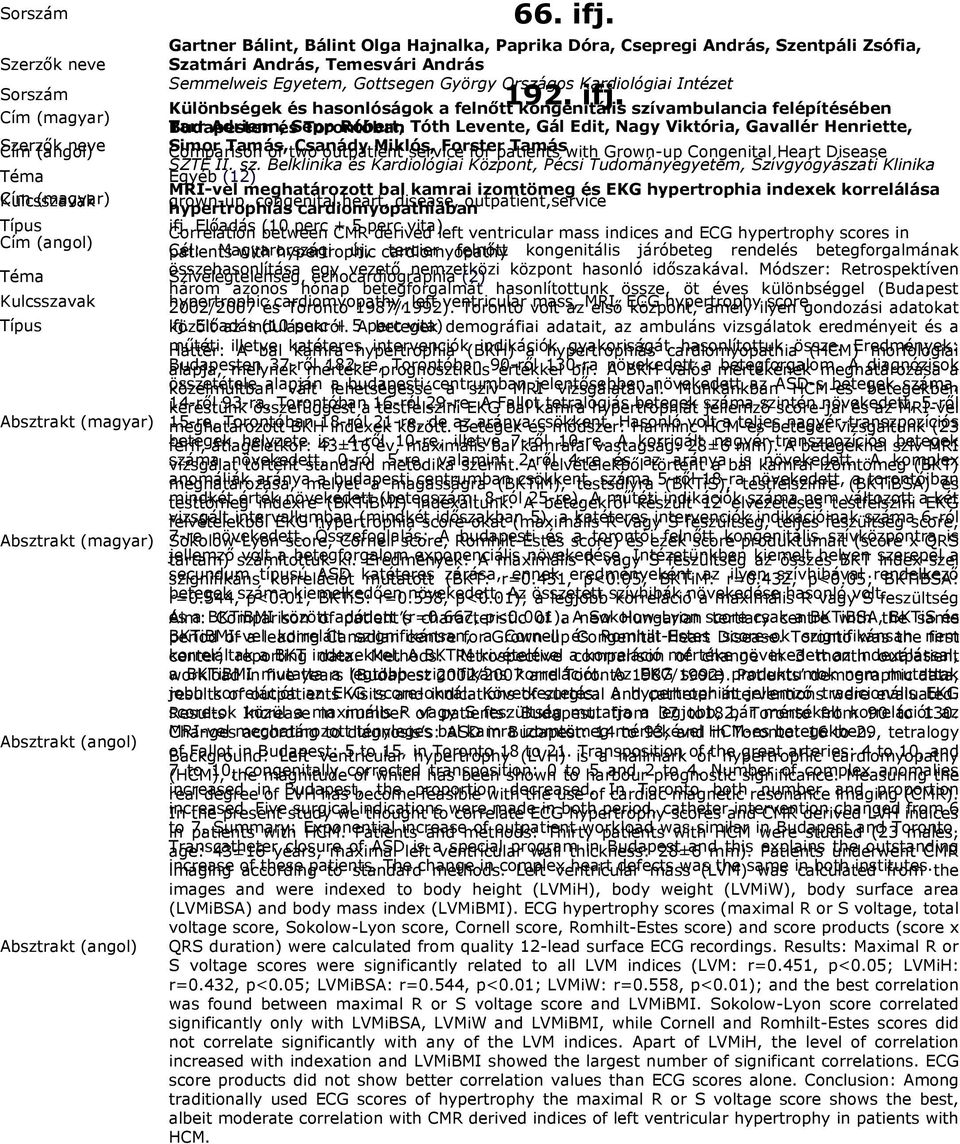 ifj. Különbségek és hasonlóságok a felnőtt kongenitális szívambulancia felépítésében Budapesten Tarr Adrienn, és Sepp Torontóban Róbert, Tóth Levente, Gál Edit, Nagy Viktória, Gavallér Henriette, Cím