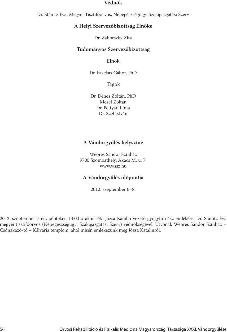 hu A Vándorgyűlés időpontja 2012. szeptember 6 8. 2012. szeptember 7-én, pénteken 14:00 órakor séta Józsa Katalin vezető gyógytornász emlékére, Dr.