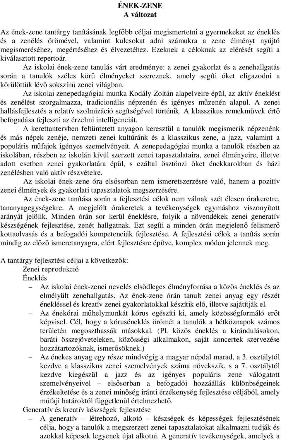 Az iskolai ének-zene tanulás várt eredménye: a zenei gyakorlat és a zenehallgatás során a tanulók széles körű élményeket szereznek, amely segíti őket eligazodni a körülöttük lévő sokszínű zenei