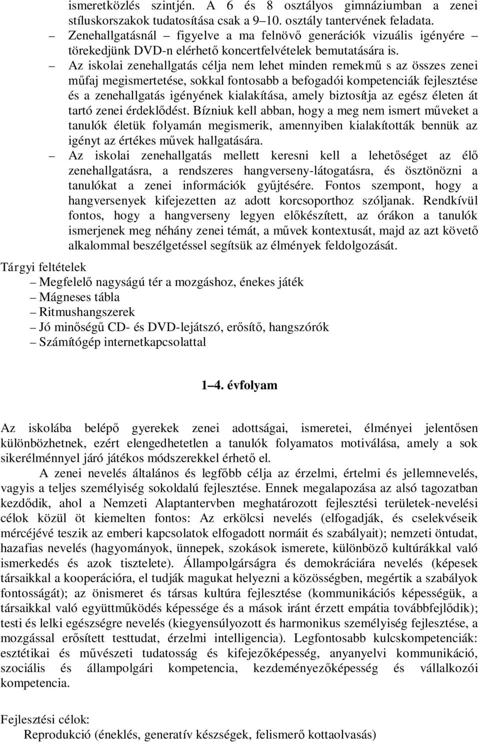 Az iskolai zenehallgatás célja nem lehet minden remekmű s az összes zenei műfaj megismertetése, sokkal fontosabb a befogadói kompetenciák fejlesztése és a zenehallgatás igényének kialakítása, amely